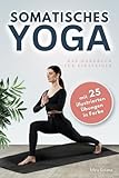 Somatisches Yoga - das Handbuch für Einsteiger: Grundlagen und Praxis für Körperbewusstsein und innere Balance - Somatisches Training für zu Hause: Yoga zum Abnehmen